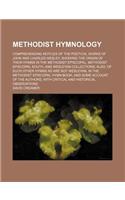 Methodist Hymnology; Comprehending Notices of the Poetical Works of John and Charles Wesley, Showing the Origin of Their Hymns in the Methodist Episcopal, Methodist Episcopal South, and Wesleyan Collections Also, of Such Other Hymns as Are Not Wesl: (English)