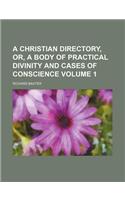 A Christian Directory, Or, a Body of Practical Divinity and Cases of Conscience Volume 1