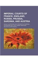 Imperial Courts of France, England, Russia, Prussia, Sardinia, and Austria; Richly Illustrated with Portraits of Imperial Sovereigns and Their Cabinet Ministers
