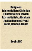 Religious Existentialists: Christian Existentialists, Jewish Existentialists, Abraham Joshua Heschel, Franz Kafka, Hannah Arendt