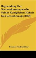 Begrundung Der Successionsanspruche Seiner Koniglichen Hoheit Des Grossherzogs (1864)