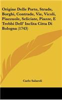 Origine Delle Porte, Strade, Borghi, Contrade, Vie, Vicoli, Piazzuole, Seliciate, Piazze, E Trebbi Dell' Inclita Citta Di Bologna (1743)