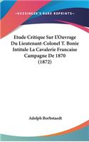 Etude Critique Sur L'Ouvrage Du Lieutenant-Colonel T. Bonie Intitule La Cavalerie Francaise Campagne de 1870 (1872)