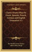 Classic Drama Plays by Greek, Spanish, French, German and English Dramatists V1