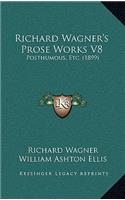 Richard Wagner's Prose Works V8: Posthumous, Etc. (1899)