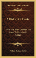 History Of Russia: From The Birth Of Peter The Great To Nicholas II (1902)