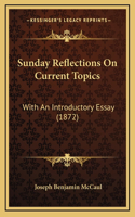 Sunday Reflections On Current Topics: With An Introductory Essay (1872)