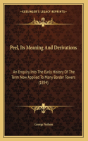 Peel, Its Meaning And Derivations: An Enquiry Into The Early History Of The Term Now Applied To Many Border Towers (1894)