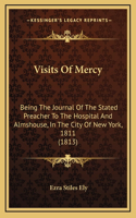 Visits Of Mercy: Being The Journal Of The Stated Preacher To The Hospital And Almshouse, In The City Of New York, 1811 (1813)