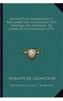 Instruction Elementaire Et Raisonnee Sur La Construction Pratique Des Vaisseaux, En Forme De Dictionnaire (1771)