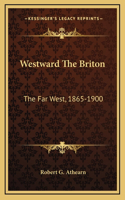Westward The Briton: The Far West, 1865-1900