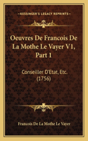 Oeuvres De Francois De La Mothe Le Vayer V1, Part 1