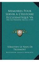 Memoires Pour Servir A L'Histoire Ecclesiastique V6