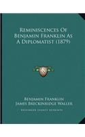 Reminiscences Of Benjamin Franklin As A Diplomatist (1879)
