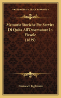 Memorie Storiche Per Servire Di Quita All'Osservatore In Fiesole (1839): (Italian)