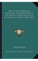 Precis Historique Des Assemblees Parlementaires Et Des Hautes Cours De Justice En France De 1789 A 1895 (1896)