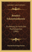 Beneke's Erkenntnistheorie: Ein Beitrag Zur Kritik Des Psychologismus (1902)(German)