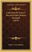 Coleccion De Leyes Y Decretos Sobre Justicia Nacional (1879)