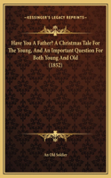 Have You A Father? A Christmas Tale For The Young, And An Important Question For Both Young And Old (1852)