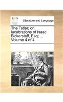 The Tatler; or, lucubrations of Isaac Bickerstaff, Esq; ... Volume 4 of 4