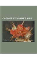 Cheeses by Animal's Milk: Cow's-Milk Cheeses, Goat's-Milk Cheeses, Sheep's-Milk Cheeses, Water Buffalo's-Milk Cheeses, Yak's-Milk Cheeses, Chedd