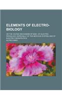 Elements of Electro-Biology; Or the Voltaic Mechanism of Man; Of Electro-Pathology, Especially of the Nervous System; And of Electro-Therapeutics