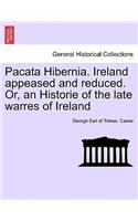Pacata Hibernia. Ireland Appeased and Reduced. Or, an Historie of the Late Warres of Ireland