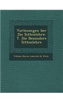 Vorlesungen Ber Die Sittenlehre: T. Die Besondere Sittenlehre
