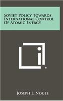 Soviet Policy Towards International Control of Atomic Energy