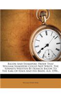 Bacon and Shakspere: Proof That William Shakspere Could Not Write. the Sonnets Written by Francis Bacon to the Earl of Essex and His Bride, A.D. 1590...: Proof That William Shakspere Could Not Write. the Sonnets Written by Francis Bacon to the Earl of Essex and His Bride, A.D. 1590...