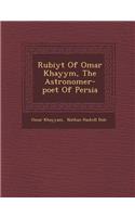 Rub Iy T of Omar Khayy M, the Astronomer-Poet of Persia: (English)