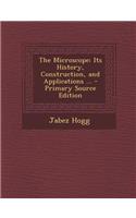 The Microscope: Its History, Construction, and Applications ...