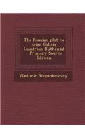 The Russian Plot to Seize Galicia (Austrian Ruthenia)