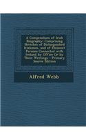 A Compendium of Irish Biography: Comprising Sketches of Distinguished Irishmen, and of Eminent Persons Connected with Ireland by Office or by Their Wr