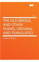 The Old Bridge, and Other Poems, Original and Translated