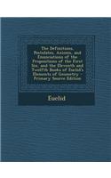 The Definitions, Postulates, Axioms, and Enunciations of the Propositions of the First Six, and the Eleventh and Twelfth Books of Euclid's Elements of Geometry - Primary Source Edition