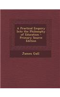 A Practical Enquiry Into the Philosophy of Education