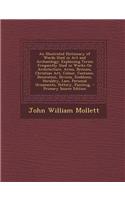 An Illustrated Dictionary of Words Used in Art and Archaeology: Explaining Terms Frequently Used in Works on Architecture, Arms, Bronzes, Christian Art, Colour, Costume, Decoration, Devices, Emblems, Heraldry, La