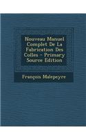 Nouveau Manuel Complet de La Fabrication Des Colles - Primary Source Edition