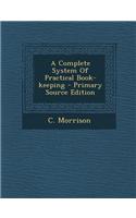 A Complete System of Practical Book-Keeping - Primary Source Edition