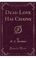 Dead Love Has Chains (Classic Reprint)