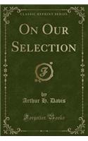 On Our Selection (Classic Reprint)