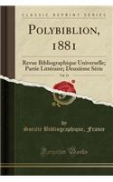 Polybiblion, 1881, Vol. 13: Revue Bibliographique Universelle; Partie Littï¿½raire; Deuxiï¿½me Sï¿½rie (Classic Reprint)