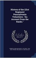History of the 121st Regiment Pennsylvania Volunteers. An Account From the Ranks.