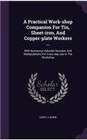 A Practical Work-Shop Companion for Tin, Sheet-Iron, and Copper-Plate Workers ...