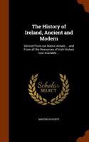 The History of Ireland, Ancient and Modern: Derived from Our Native Annals ... and from All the Resources of Irish History Now Available ...
