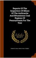 Reports of the Inspectors of Mines of the Anthracite and Bituminous Coal Regions of Pennsylvania for the Year