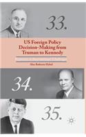 US Foreign Policy Decision-Making from Truman to Kennedy