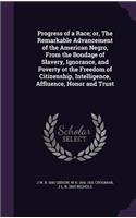 Progress of a Race; or, The Remarkable Advancement of the American Negro, From the Bondage of Slavery, Ignorance, and Poverty ot the Freedom of Citizenship, Intelligence, Affluence, Honor and Trust