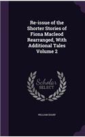 Re-Issue of the Shorter Stories of Fiona MacLeod Rearranged, with Additional Tales Volume 2